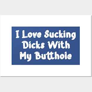 I Love Sucking Dicks With My Butthole Posters and Art